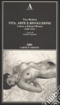 Vita, arte e rivoluzione. Lettere a Edward Weston (1922-1931) libro di Modotti Tina