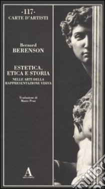 Estetica, etica e storia nelle arti della rappresentazione visiva libro di Berenson Bernard