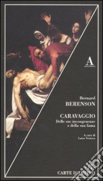 Caravaggio. Delle sue incongruenze e della sua fama libro di Berenson Bernard; Vertova L. (cur.)