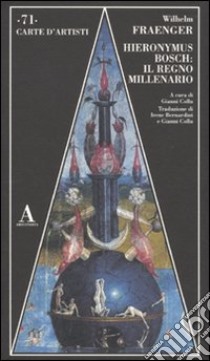 Hieronymus Bosch: il regno millenario. Ediz. illustrata libro di Fraenger Wilhelm; Collu G. (cur.)