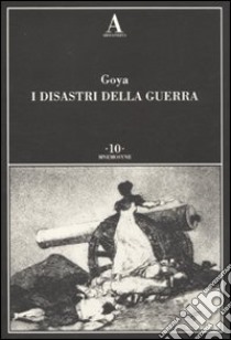 I disastri della guerra. Ediz. illustrata libro di Goya Francisco; Martino F. (cur.)