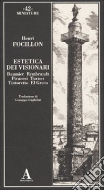 Estetica dei visionari. Daumier, Rembrandt, Piranesi, Turner, Tintoretto, El Greco libro di Focillon Henri