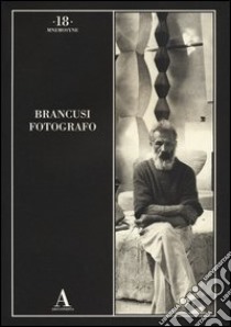 Brancusi fotografo. Ediz. illustrata libro di Mola P. (cur.)