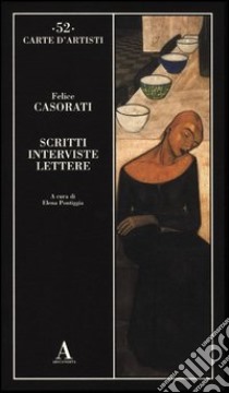 Scritti, interviste, lettere libro di Casorati Felice; Pontiggia E. (cur.)