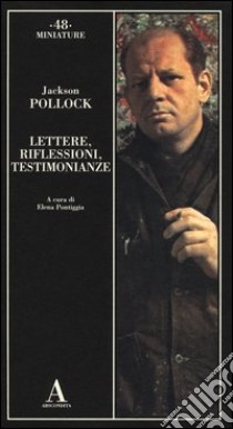 Lettere, riflessioni, testimonianze libro di Pollock Jackson; Pontiggia E. (cur.)