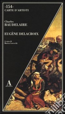 Eugène Delacroix. Ediz. illustrata libro di Baudelaire Charles; Larocchi M. (cur.)