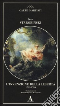 L'invenzione della libertà 1700-1789 libro di Starobinski Jean