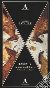 Lascaux. La nascita dell'arte libro di Bataille Georges