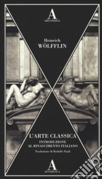 L'arte classica. Introduzione al Rinascimento italiano libro di Wölfflin Heinrich