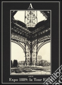 Expo 1889: la Tour Eiffel. Ediz. illustrata libro