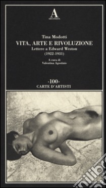 Vita, arte e rivoluzione. Lettere a Edward Weston (1922-1931) libro di Modotti Tina; Agostinis V. (cur.)