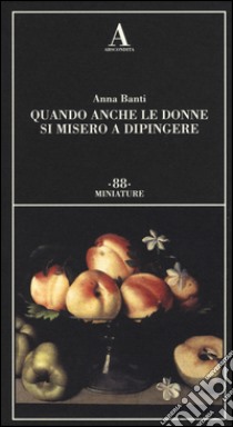 Quando anche le donne si misero a dipingere libro di Banti Anna