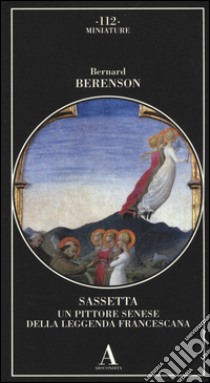 Sassetta. Un pittore senese della leggenda francescana. Ediz. illustrata libro di Berenson Bernard