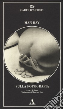 Sulla fotografia. Ediz. illustrata libro di Man Ray; Janus (cur.)