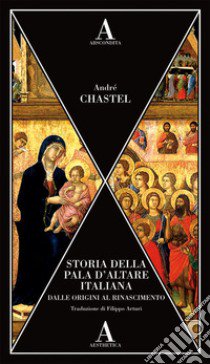 Storia della pala d'altare italiana dalle origini al Rinascimento libro di Chastel André