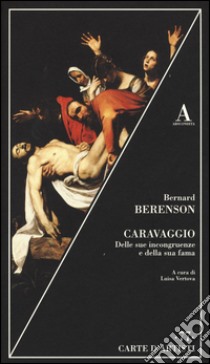 Caravaggio. Delle sue incongruenze e della sua fama libro di Berenson Bernard; Vertova L. (cur.)