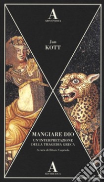 Mangiare dio. Un'interpretazione della tragedia greca libro di Kott Jan; Capriolo E. (cur.)