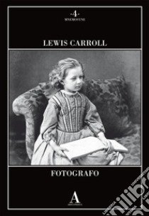 Lewis Carroll fotografo. Ediz. illustrata libro