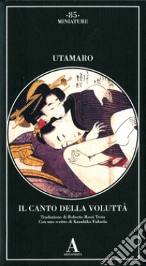 Il canto della voluttà. Ediz. illustrata libro di Utamaro