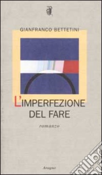 L'imperfezione del fare libro di Bettetini Gianfranco