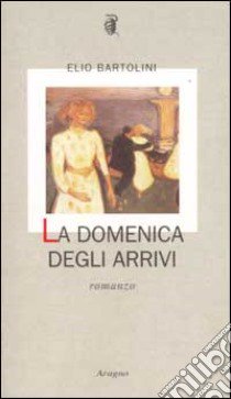 La domenica degli arrivi libro di Bartolini Elio