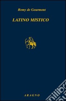 Latino mistico libro di Gourmont Rémy de; Rossi Testa R. (cur.)