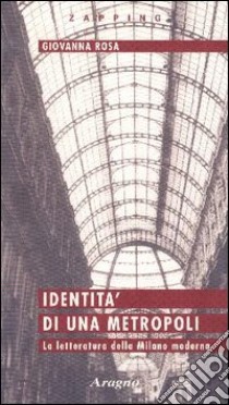 Identità di una metropoli. La letteratura della Milano moderna libro di Rosa Giovanna