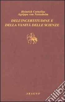 Dell'incertitudine e della vanità delle scienze libro di Agrippa Cornelio Enrico; Provvidera T. (cur.)