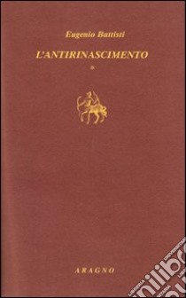 L'antirinascimento libro di Battisti Eugenio