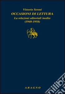 Occasioni di lettura. Le relazioni editoriali inedite (1948-1958) libro di Sereni Vittorio; D'Alessandro F. (cur.)