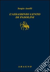 L'assassinio lento di Pasolini libro di Anelli Sergio