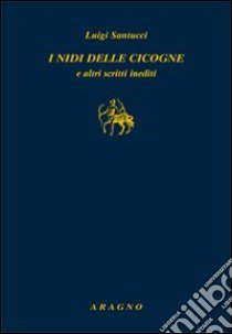 I nidi delle cicogne e altri scritti inediti libro di Santucci Luigi; Beck M. (cur.)