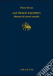 «Le piace Tacito?» Ritratti di storici antichi libro di Treves Piero; Franco C. (cur.)