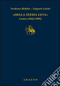 Della stessa leva. Lettere (1942-1999) libro di Bobbio Norberto; Garin Eugenio