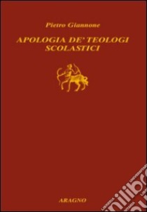 Apologia de' teologi scolastici libro di Giannone Pietro; Ricuperati G. (cur.)