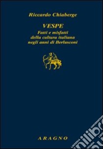 Vespe. Fatti e misfatti della cultura italiana negli anni di Berlusconi libro di Chiaberge Riccardo