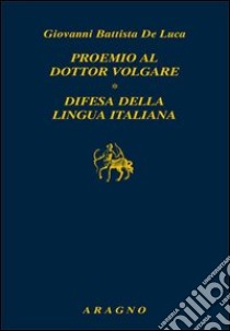 Proemio al dottor volgare-Difesa della lingua italiana libro di De Luca Giovanni B.; Ruggiero R. (cur.)