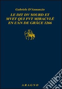 Le dit du sourd et muet quit fut miracle en l'an de grace 1266 libro di D'Annunzio Gabriele; Veronesi M. (cur.)