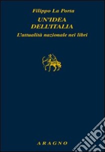 Un'idea dell'Italia. L'attualità nazionale nei libri libro di La Porta Filippo