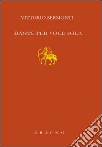 Dante per voce sola libro di Sermonti Vittorio