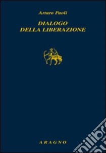 Dialogo della liberazione libro di Paoli Arturo