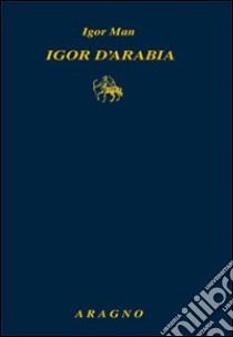 Igor d'Arabia libro di Man Igor; Sorgi M. (cur.)