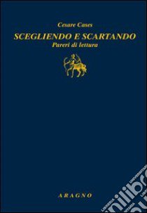 Scegliendo e scartando. Pareri di lettura libro di Cases Cesare; Sisto M. (cur.)