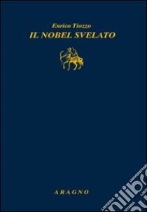 Il nobel svelato libro di Tiozzo Enrico