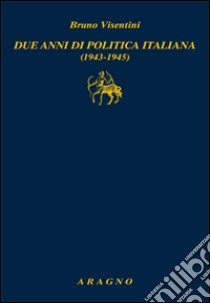 Due anni di politica italiana (1943-1945) libro di Visentini Bruno; Gerbi S. (cur.)