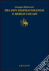 Tra don Teofilo Folengo e Merlin Cocaio libro di Billanovich Giuseppe; Canova A. (cur.)