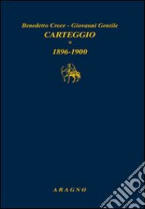 Carteggio. Vol. 1: 1896-1900 libro di Croce Benedetto; Gentile Giovanni; Cassani C. (cur.); Castellani C. (cur.)