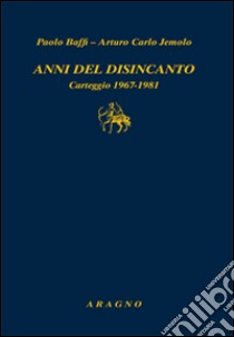 Anni del disincanto. Carteggio 1967-1981 libro di Baffi Paolo; Jemolo Arturo Carlo; Piccone B. A. (cur.)