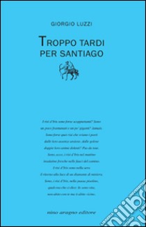 Troppo tardi per Santiago libro di Luzzi Giorgio