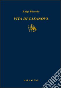 Vita di Casanova libro di Baccolo Luigi